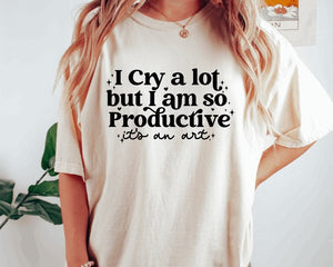 TS I cry a lot, but I am so productive T-Shirt